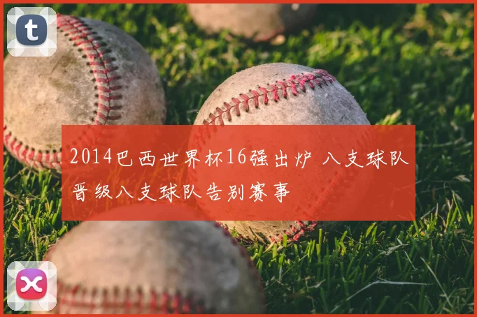 2014巴西世界杯16强出炉 八支球队晋级八支球队告别赛事