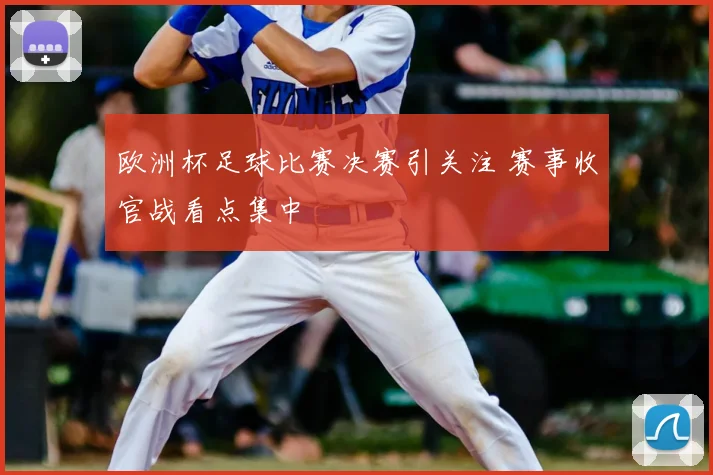欧洲杯足球比赛决赛引关注 赛事收官战看点集中