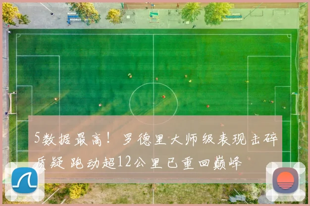 5数据最高！罗德里大师级表现击碎质疑 跑动超12公里已重回巅峰