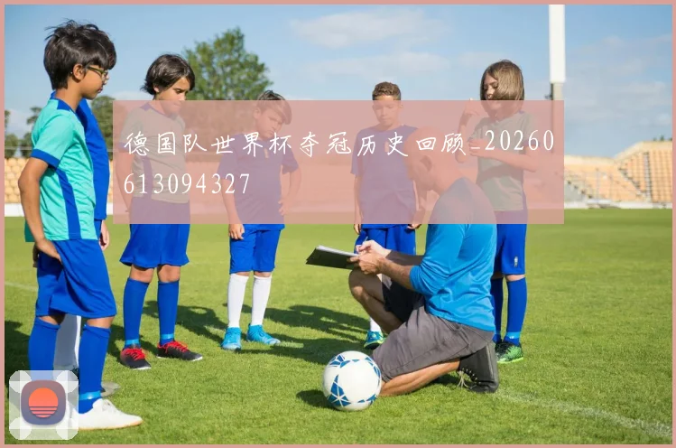德国队世界杯夺冠历史回顾_20260613094327