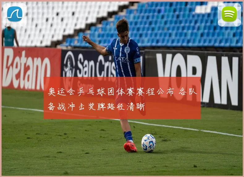 奥运会乒乓球团体赛赛程公布 各队备战冲击奖牌路径清晰