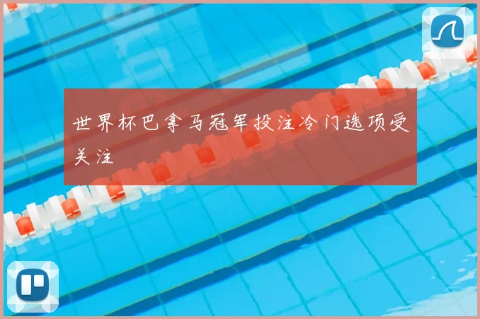 世界杯巴拿马冠军投注冷门选项受关注