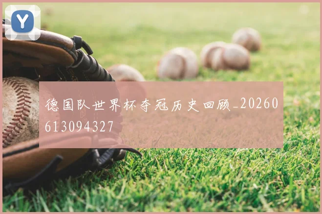 德国队世界杯夺冠历史回顾_20260613094327