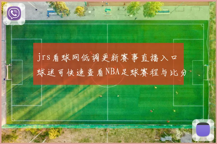 jrs看球网低调更新赛事直播入口 球迷可快速查看NBA足球赛程与比分