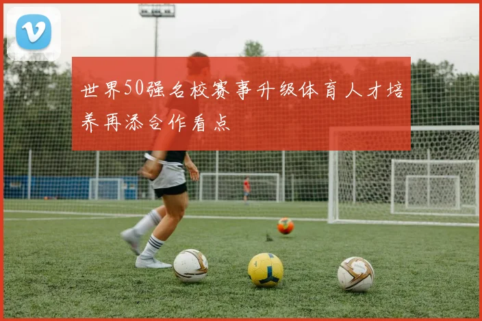 世界50强名校赛事升级体育人才培养再添合作看点