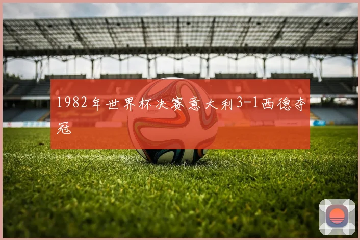 1982年世界杯决赛意大利3-1西德夺冠